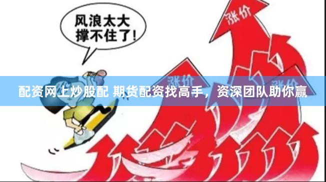 配资网上炒股配 期货配资找高手，资深团队助你赢