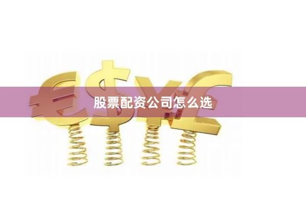 股票配资公司怎么选