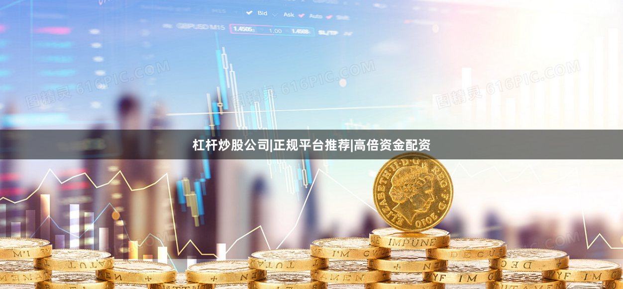 杠杆炒股公司|正规平台推荐|高倍资金配资
