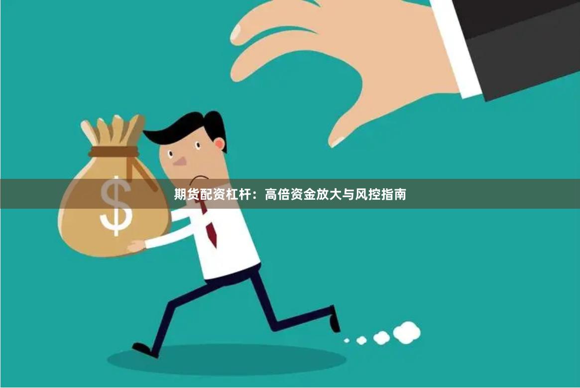 期货配资杠杆：高倍资金放大与风控指南
