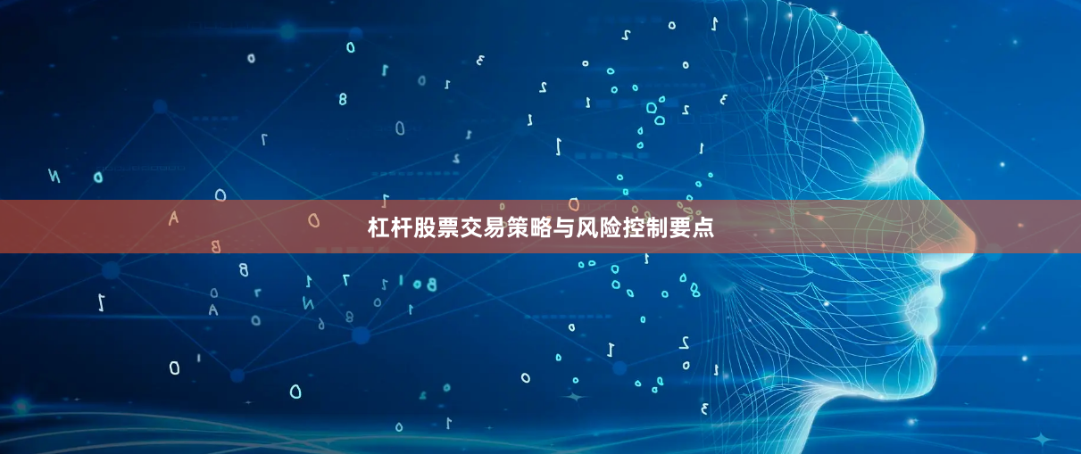 杠杆股票交易策略与风险控制要点